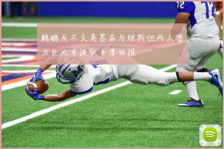 鹈鹕或不交易墨菲与琼斯但两人潜力巨大可换取丰厚回报